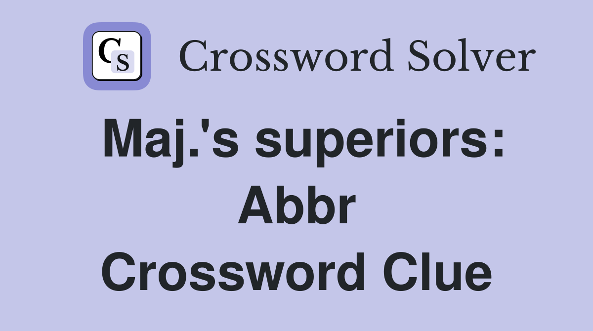 Maj.'s superiors Abbr. Crossword Clue Answers Crossword Solver